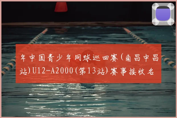 年中国青少年网球巡回赛(南昌中昌站)U12-A2000(第13站)赛事接收名单_20260605104933