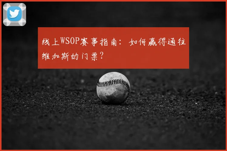 线上WSOP赛事指南：如何赢得通往维加斯的门票？