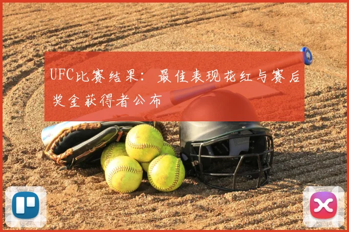 UFC比赛结果:最佳表现花红与赛后奖金获得者公布