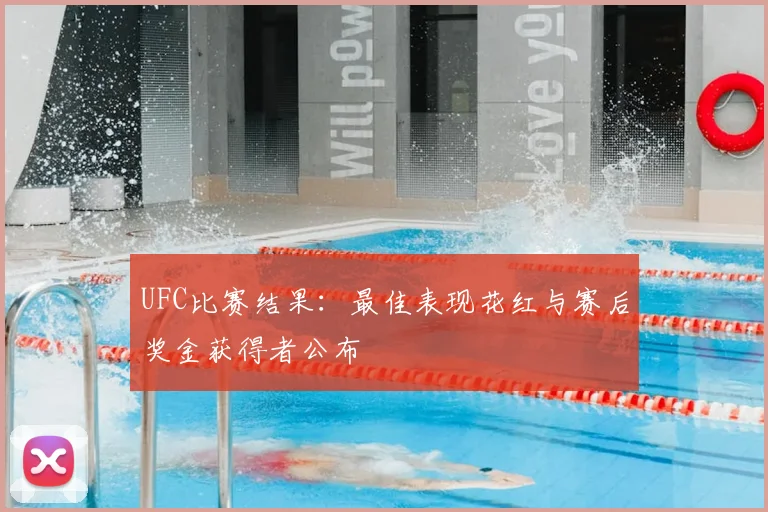 UFC比赛结果：最佳表现花红与赛后奖金获得者公布
