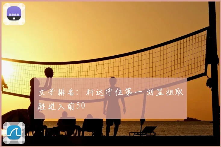 女子排名:科达守住第一 刘显祖取胜进入前50
