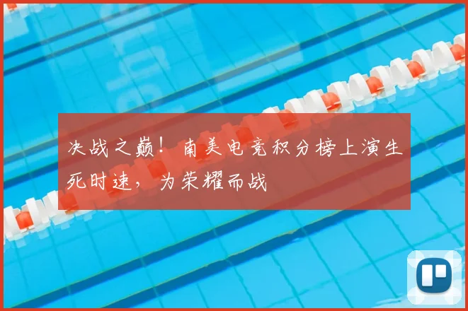 决战之巅！南美电竞积分榜上演生死时速，为荣耀而战