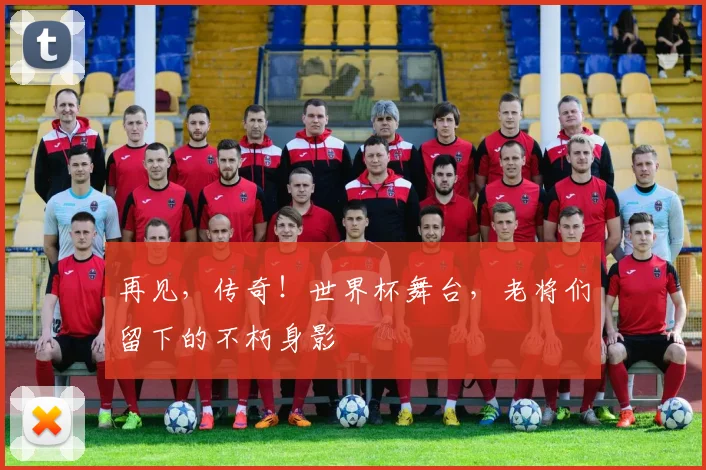 再见，传奇！世界杯舞台，老将们留下的不朽身影
