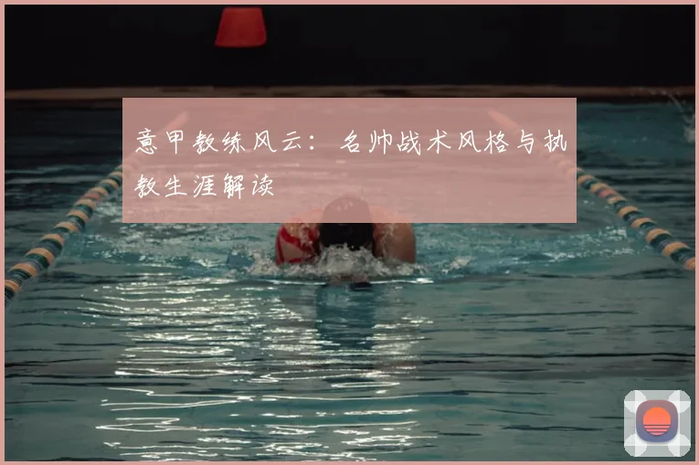 意甲教练风云:名帅战术风格与执教生涯解读